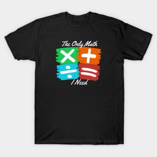 Only Math I Need T-Shirt